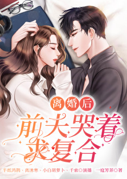 離婚后，前夫日日求復(fù)合(全集)