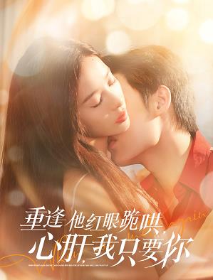 重逢他紅眼跪哄，心肝，我只要你(全集)